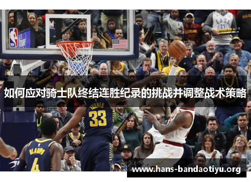 如何应对骑士队终结连胜纪录的挑战并调整战术策略
